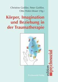 bokomslag Koerper, Imagination und Beziehung in der Traumatherapie