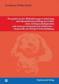 bokomslag Perspektiven der Behinderungsverarbeitung und Identitätsentwicklung im Lichte einer tiefenpsychologischen und ressourcenorientierten Sichtweise - dargestellt am Beispiel Sehschädigung
