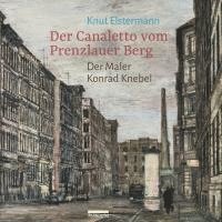 Knut Elstermann - Der Canaletto vom Prenzlauer Berg, Inbunden