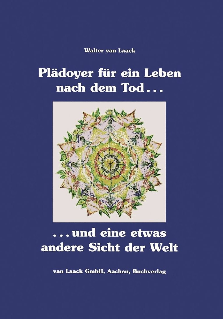 Pldoyer fr ein Leben nach dem Tod und eine etwas andere Sicht der Welt 1