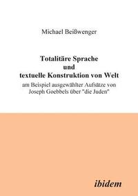 bokomslag Totalitäre Sprache und textuelle Konstruktion von Welt. Am Beispiel ausgewählter Aufsätze von Joseph Goebbels über "die Juden"