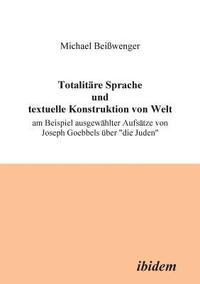 bokomslag Totalitare Sprache und textuelle Konstruktion von Welt. Am Beispiel ausgewahlter Aufsatze von Joseph Goebbels uber 'die Juden'