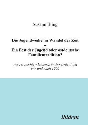 Die Jugendweihe im Wandel der Zeit - Ein Fest der Jugend oder ostdeutsche Familientradition?. Vorgeschichte - Hintergrnde - Bedeutung vor und nach 1990 1