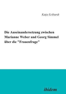 Die Auseinandersetzung zwischen Marianne Weber und Georg Simmel  ber die 'Frauenfrage'. 1