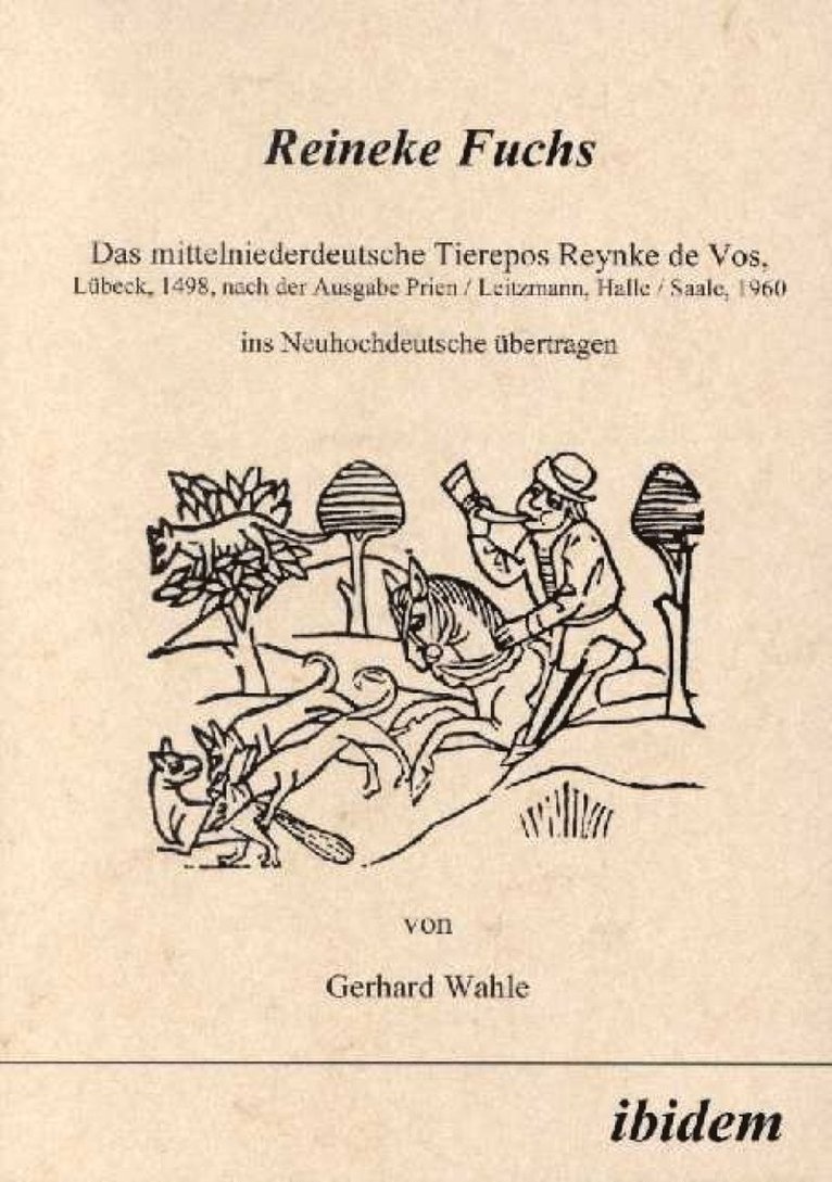 Reineke Fuchs. Das mittelniederdeutsche Tierepos Reynke de Vos, L beck, 1498, nach der Ausgabe Prien /Leitzmann, Halle /Saale, 1960, ins Neuhochdeutsche  bertragen 1