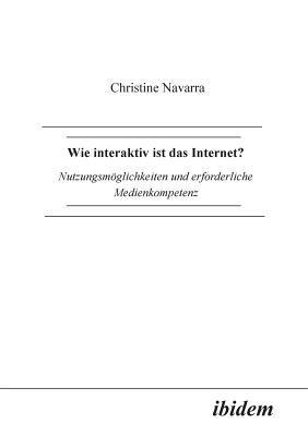 Christine Navarra - Wie interaktiv ist das Internet?. Nutzungsm�glichkeiten und erforderliche Medienkompetenz, Häftad