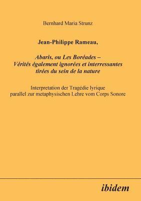 Jean-Philippe Rameau, Abaris, ou Les Bor ades - V rit s  galement ignor es et interressantes tir es du sein de la nature. Interpretation der Trag die lyrique parallel zur metaphysischen Lehre vom 1
