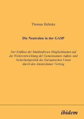 Die Neutralen in der GASP. Der Einfluss der bndnisfreien Mitgliedstaaten auf die Weiterentwicklung der Gemeinsamen Aussen- und Sicherheitspolitik der Europischen Union durch den Amsterdamer 1