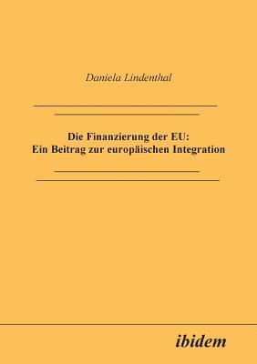 bokomslag Die Finanzierung der EU: Ein Beitrag zur europischen Integration