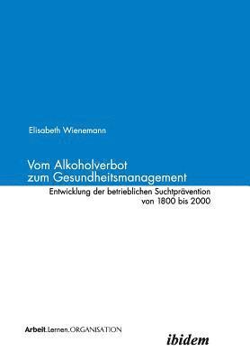 bokomslag Vom Alkoholverbot zum Gesundheitsmanagement. Entwicklung der betrieblichen Suchtpravention 1800-2000