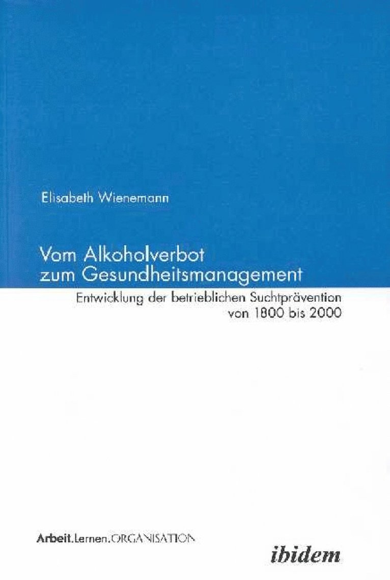 Vom Alkoholverbot zum Gesundheitsmanagement. Entwicklung der betrieblichen Suchtpravention 1800-2000 1