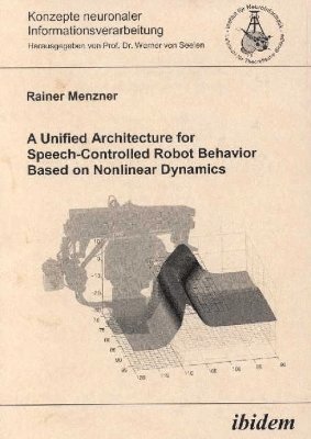 Rainer Menzner, Werner von Seelen - Unified Architecture for Speech-Controlled Robot Behavior Based on Nonlinear Dynamics, Häftad