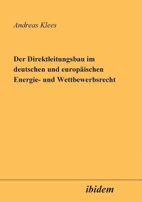 Der Direktleitungsbau im deutschen und europischen Energie- und Wettbewerbsrecht. 1