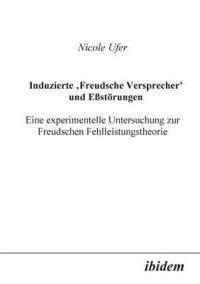 bokomslag Induzierte Freudsche Versprecher und Essst?rungen. Eine experimentelle Untersuchung zur Freudschen Fehlleistungstheorie