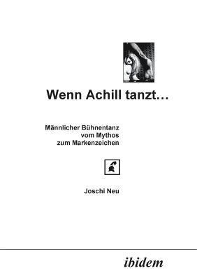 bokomslag Wenn Achill tanzt.... Mnnlicher Bhnentanz - vom Mythos zum Markenzeichen