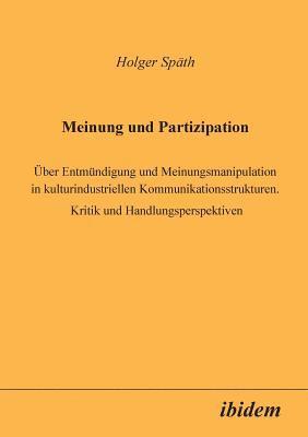 bokomslag Meinung und Partizipation. ber Entmndigung und Meinungsmanipulation in kulturindustriellen Kommunikationsstrukturen. Kritik und Handlungsperspektiven