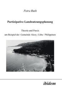 bokomslag Partizipative Landnutzungsplanung. Theorie und Praxis am Beispiel der Gemeinde Alcoy, Cebu/Philippinen