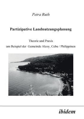 Partizipative Landnutzungsplanung. Theorie und Praxis am Beispiel der Gemeinde Alcoy, Cebu/Philippinen 1