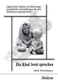 bokomslag Ein Kind lernt sprechen. Empirische Studien zur Bedeutung sprachlicher Interaktionen f r den kindlichen Spracherwerb