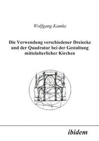 bokomslag Die Verwendung verschiedener Dreiecke und der Quadratur bei der Gestaltung mittelalterlicher Kirchen.