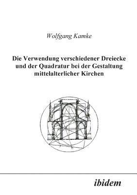 Verwendung verschiedener Dreiecke und der Quadratur bei der Gestaltung mittelalterlicher Kirchen.