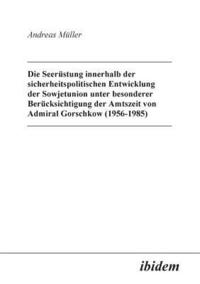 bokomslag Die Seerstung innerhalb der sicherheitspolitischen Entwicklung der Sowjetunion unter besonderer Bercksichtigung der Amtszeit von Admiral Gorschkow (1956-1985).