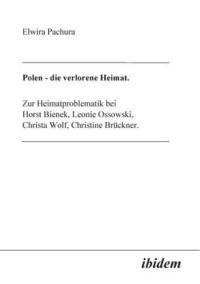 bokomslag Polen - Die verlorene Heimat. Zur Heimatproblematik bei Horst Bieneck, Leonie Ossowski, Christa Wolf, Christine Bruckner