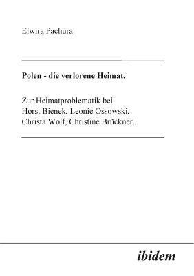 bokomslag Polen - Die verlorene Heimat. Zur Heimatproblematik bei Horst Bieneck, Leonie Ossowski, Christa Wolf, Christine Brckner