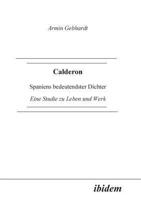 bokomslag Calderon. Spaniens bedeutendster Dichter. Eine Studie zu Leben und Werk