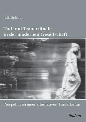 bokomslag Tod und Trauerrituale in der modernen Gesellschaft. Perspektiven einer alternativen Trauer- und Bestattungskultur