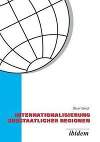 bokomslag Internationalisierung substaatlicher Regionen. Wettbewerb der Regionen in einer globalisierten Welt - eine vergleichende Analyse der Au?enwirtschaftspolitik von Baden-W?rttemberg und Niedersachsen