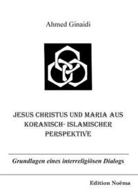 bokomslag Jesus Christus und Maria aus koranisch-islamischer Perspektive. Grundlagen eines interreligioesen Dialogs