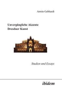 bokomslag Unverg ngliche Akzente Dresdner Kunst. Studien und Essays