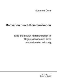 bokomslag Motivation durch Kommunikation. Eine Studie zur Kommunikation in Organisationen und ihrer motivationalen Wirkung