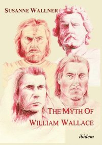 bokomslag The Myth of William Wallace  A Study of the National Hero`s Impact on Scottish History, Literature, and Modern Politics