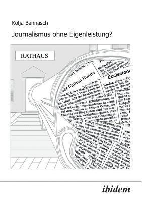 bokomslag Journalismus ohne Eigenleistung?. Das Zustandekommen von Nachrichten in lokalen Medien