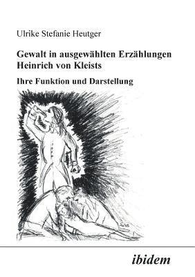 bokomslag Gewalt in ausgew?hlten Erz?hlungen Heinrich von Kleists. Ihre Funktion und Darstellung