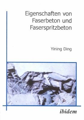 Yining Ding - Eigenschaften von Faserbeton und Faserspritzbeton, Häftad