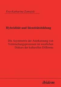 bokomslag Hybriditt und Identittsbildung. Die Asymmetrie der Anerkennung von Vermischungsprozessen im westlichen Diskurs der kulturellen Differenz