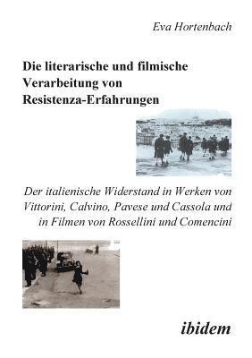 bokomslag Die literarische und filmische Verarbeitung von Resistenza-Erfahrungen. Der italienische Widerstand in Werken von Vittorini, Calvino, Pavese und Cassola und in Filmen von Rossellini und Comencini