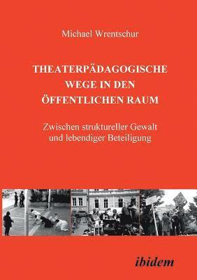 bokomslag Theaterpdagogische Wege in den ffentlichen Raum. Zwischen struktureller Gewalt und lebendiger Beteiligung