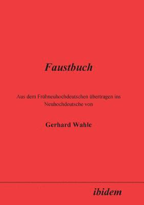 Faustbuch. Aus dem Frhneuhochdeutschen bertragen ins Neuhochdeutsche von Gerhard Wahle 1