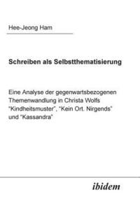 bokomslag Schreiben als Selbstthematisierung. Eine Analyse der gegenwartsbezogenen Themenwandlung in Christa Wolfs 'Kindheitsmuster', 'Kein Ort. Nirgends' und 'Kassandra'