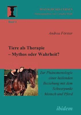 Tiere als Therapie - Mythos oder Wahrheit?. Zur Phnomenologie einer heilenden Beziehung mit dem Schwerpunkt Mensch und Pferd 1