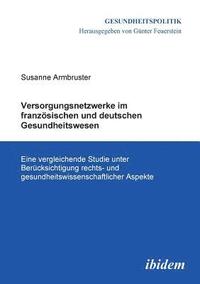 bokomslag Versorgungsnetzwerke im franzsischen und deutschen Gesundheitswesen. Eine vergleichende Studie unter Bercksichtigung rechts- und gesundheitswissenschaftlicher Aspekte