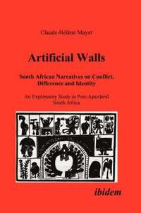 bokomslag Artificial Walls. South African Narratives on Conflict, Difference and Identity. An Exploratory Study in Post-Apartheid South Africa