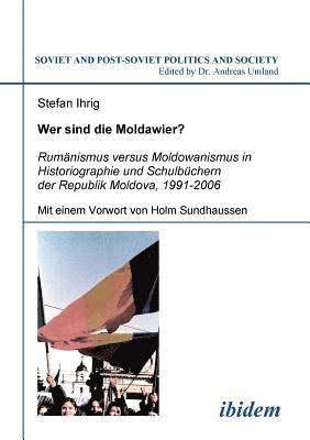 Stefan Ihrig, Andreas Umland - Wer sind die Moldawier?. Rum�nismus versus Moldowanismus in Historiographie und Schulb�chern der Republik Moldova, 1991-2006, Häftad