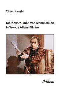 bokomslag Konstruktion von M?nnlichkeit in Woody Allens Filmen.