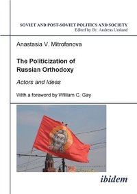 bokomslag The Politicization of Russian Orthodoxy. Actors and Ideas