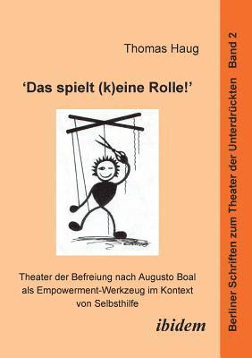 "Das spielt (k)eine Rolle!" - Theater der Befreiung nach Augusto Boal als Empowerment-Werkzeug im Kontext von Selbsthilfe.